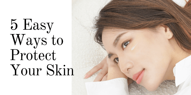 5-Easy-Ways-to-Protect-Your-Skin