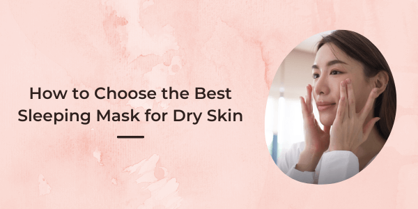 How-to-Choose-the-Best-Sleeping-Mask-for-Dry-Skin-8